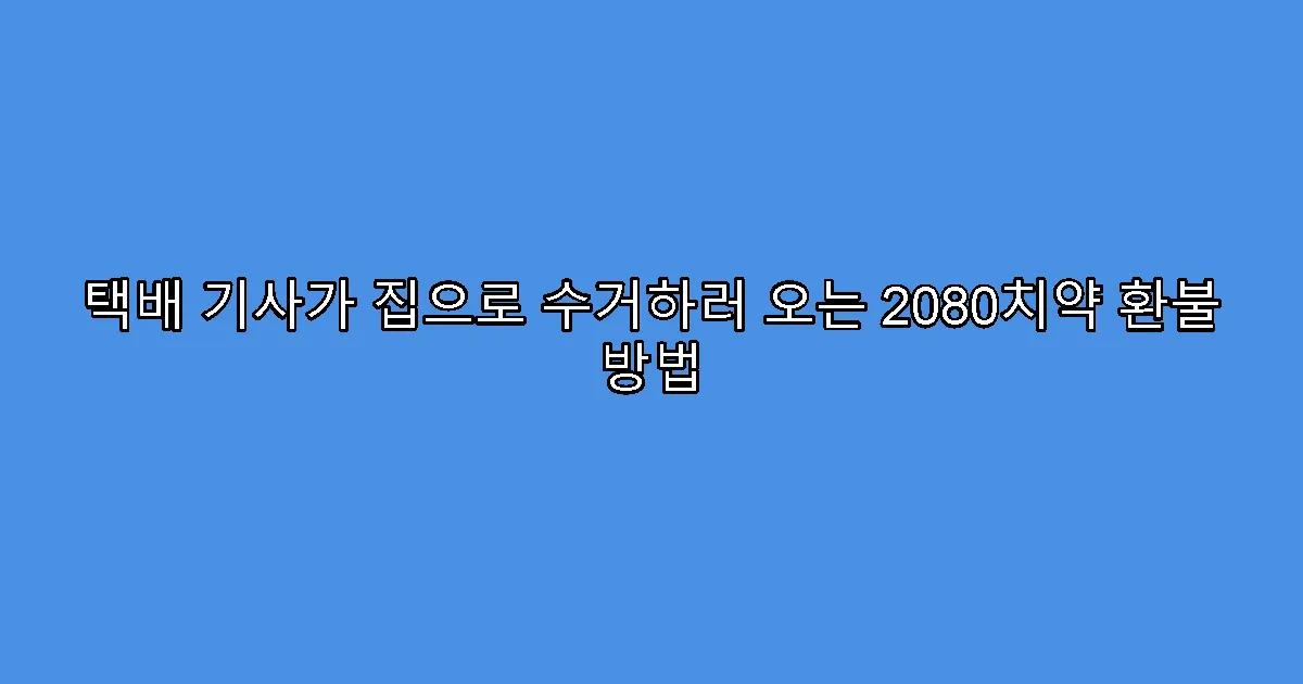 택배 기사가 집으로 수거하러 오는 2080치약 환불 방법