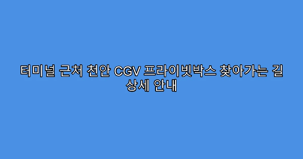터미널 근처 천안 CGV 프라이빗박스 찾아가는 길 상세 안내