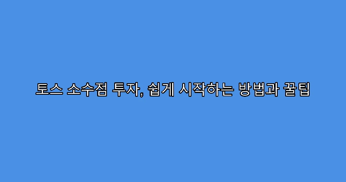 토스 소수점 투자, 쉽게 시작하는 방법과 꿀팁