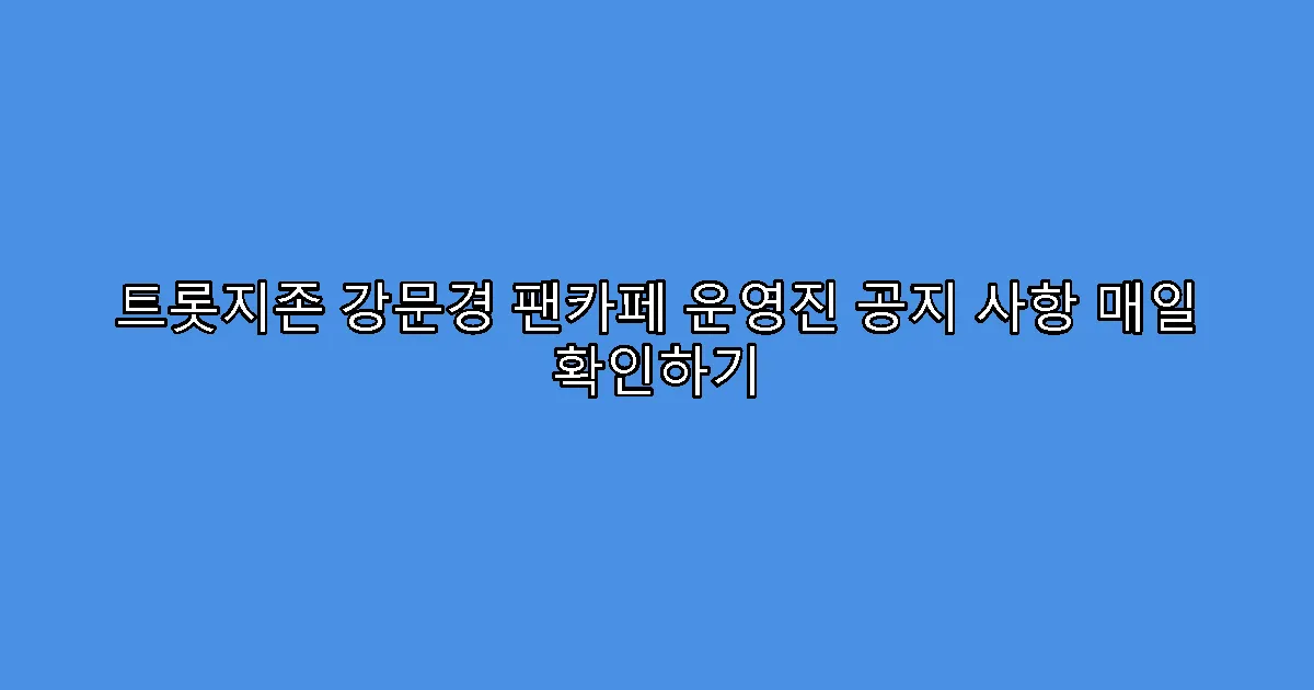 트롯지존 강문경 팬카페 운영진 공지 사항 매일 확인하기