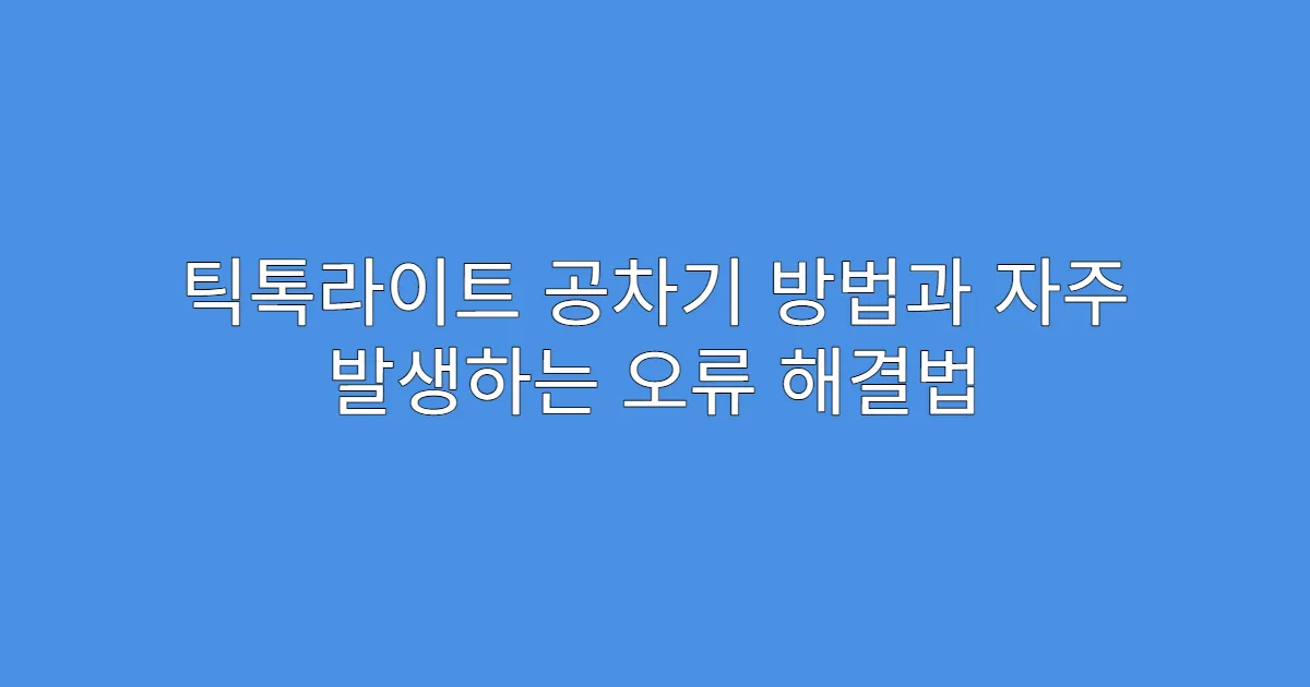 틱톡라이트 공차기 방법과 자주 발생하는 오류 해결법