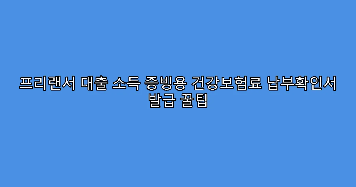 프리랜서 대출 소득 증빙용 건강보험료 납부확인서 발급 꿀팁