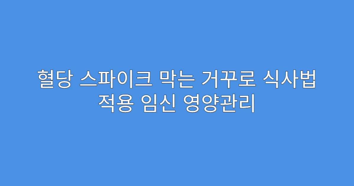 혈당 스파이크 막는 거꾸로 식사법 적용 임신 영양관리