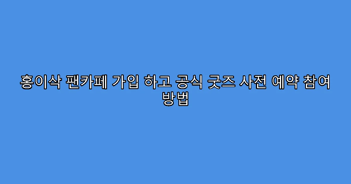홍이삭 팬카페 가입 하고 공식 굿즈 사전 예약 참여 방법