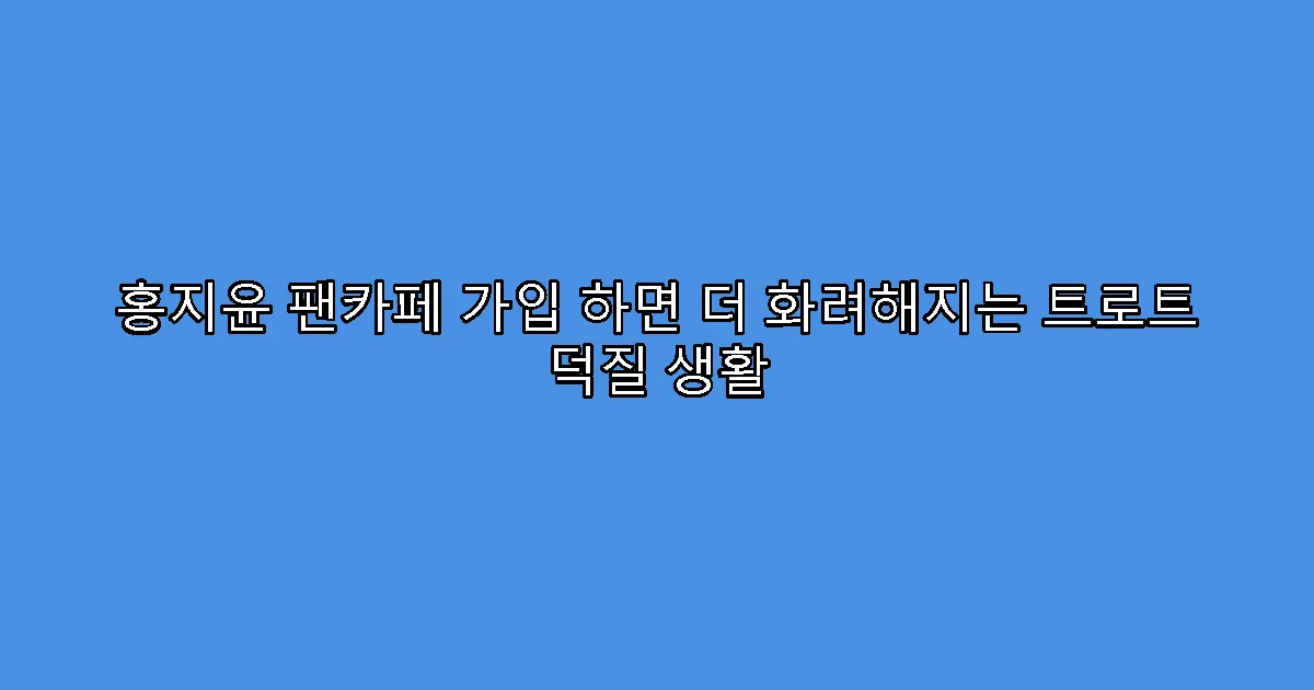 홍지윤 팬카페 가입 하면 더 화려해지는 트로트 덕질 생활