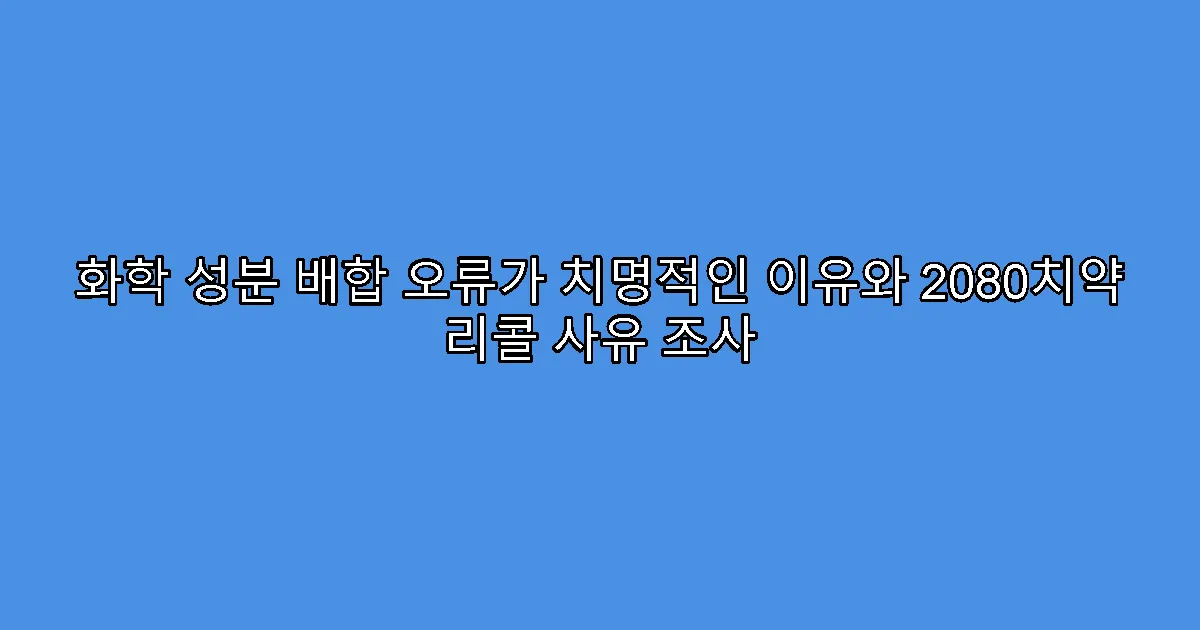 화학 성분 배합 오류가 치명적인 이유와 2080치약 리콜 사유 조사