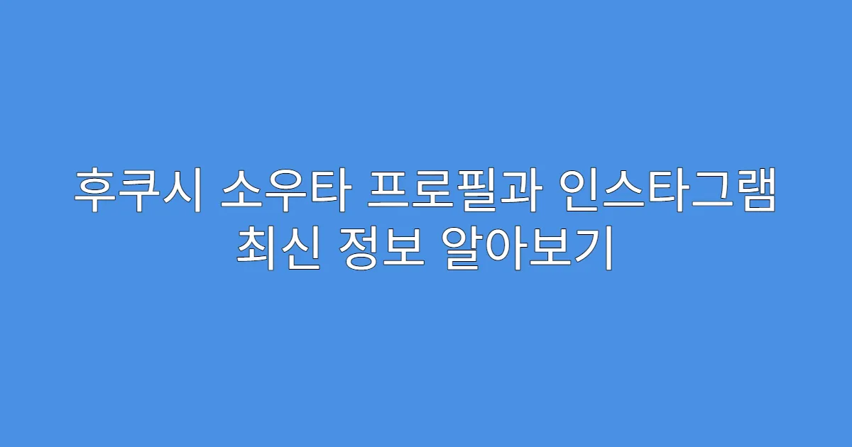 후쿠시 소우타 프로필과 인스타그램 최신 정보 알아보기