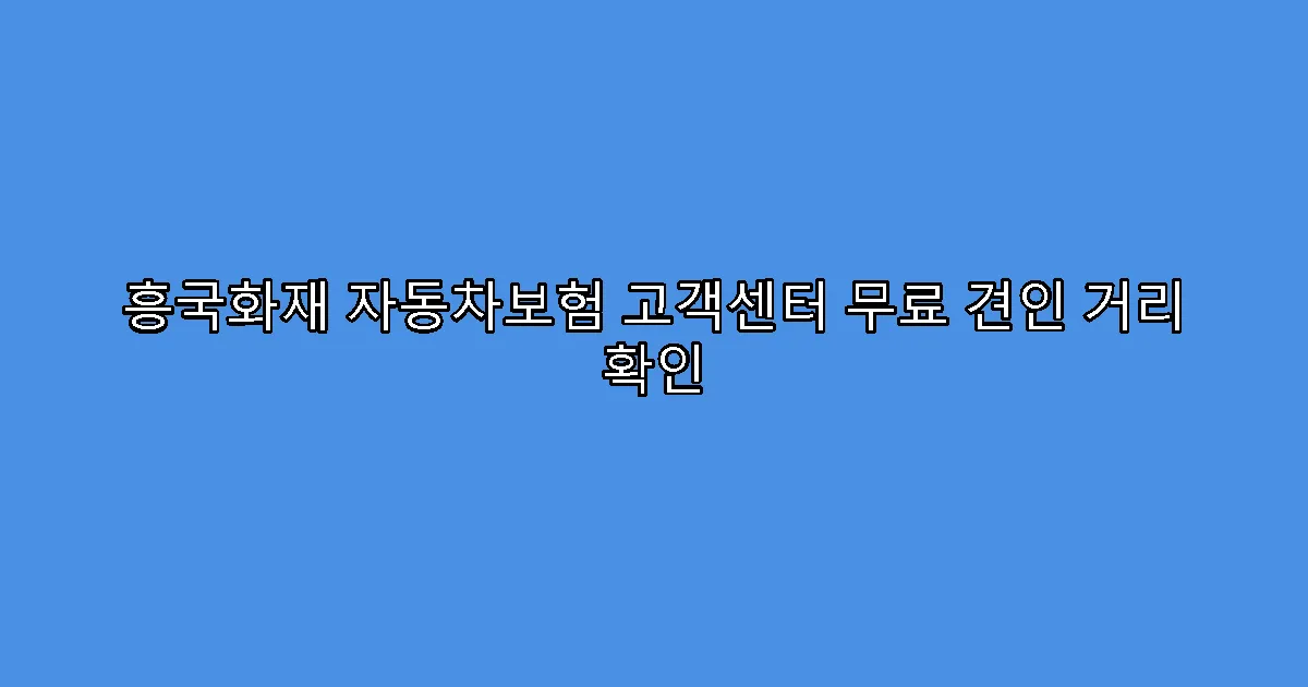 흥국화재 자동차보험 고객센터 무료 견인 거리 확인