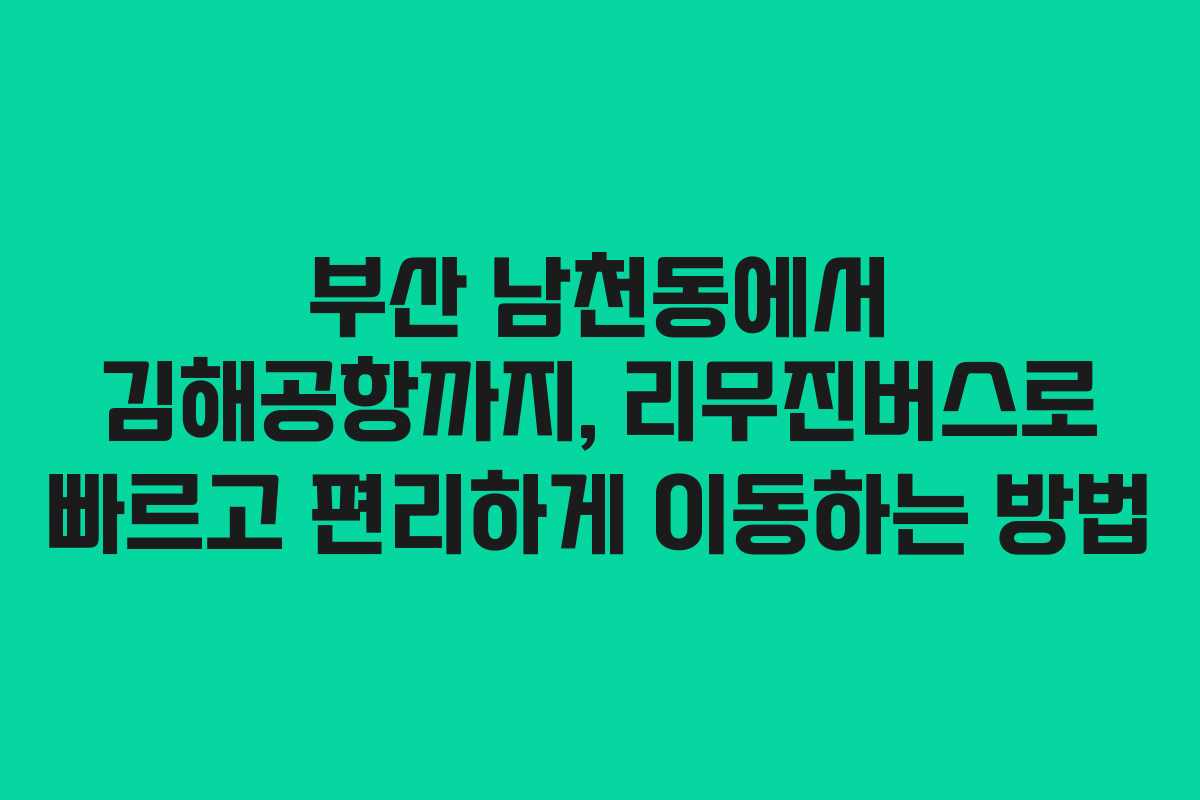 부산 남천동에서 김해공항까지, 리무진버스로 빠르고 편리하게 이동하는 방법