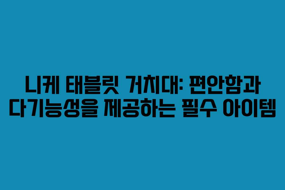 니케 태블릿 거치대: 편안함과 다기능성을 제공하는 필수 아이템