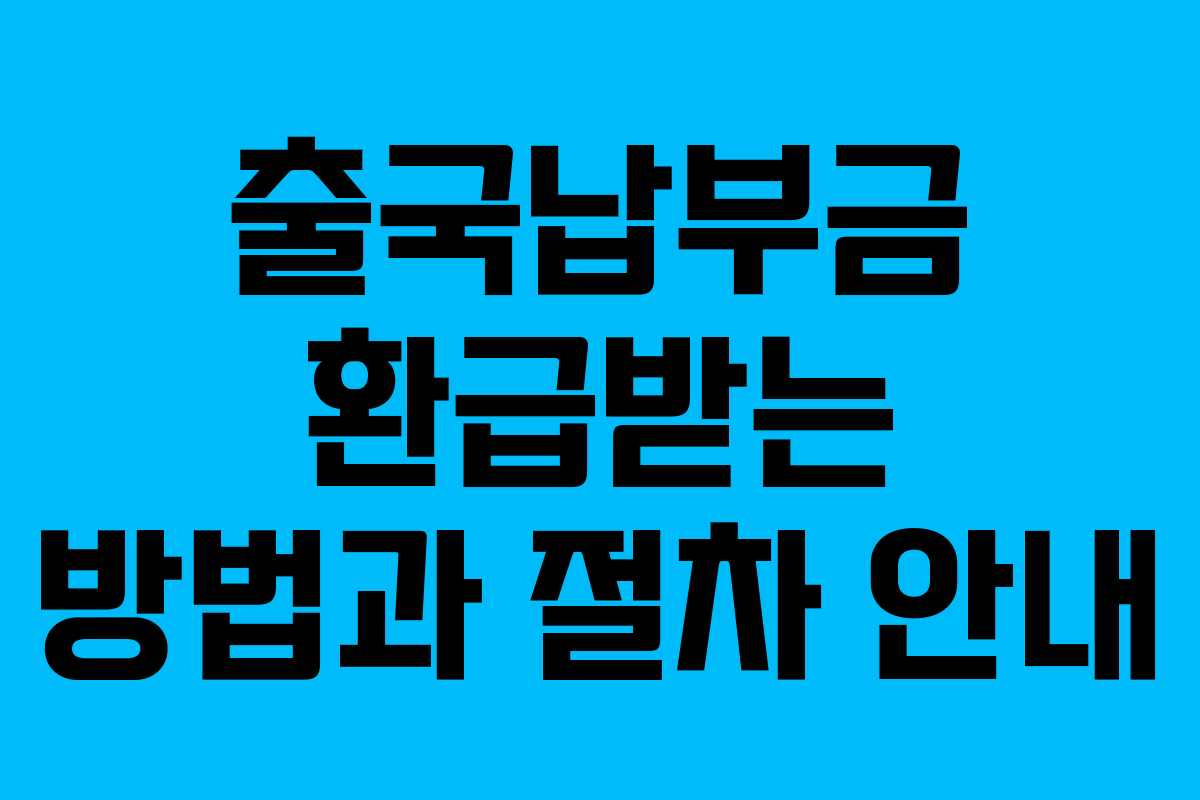 출국납부금 환급받는 방법과 절차 안내