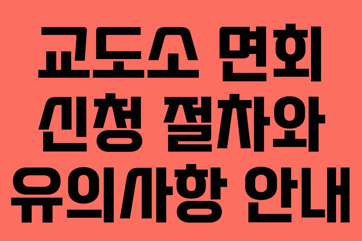 교도소 면회 신청 절차와 유의사항 안내