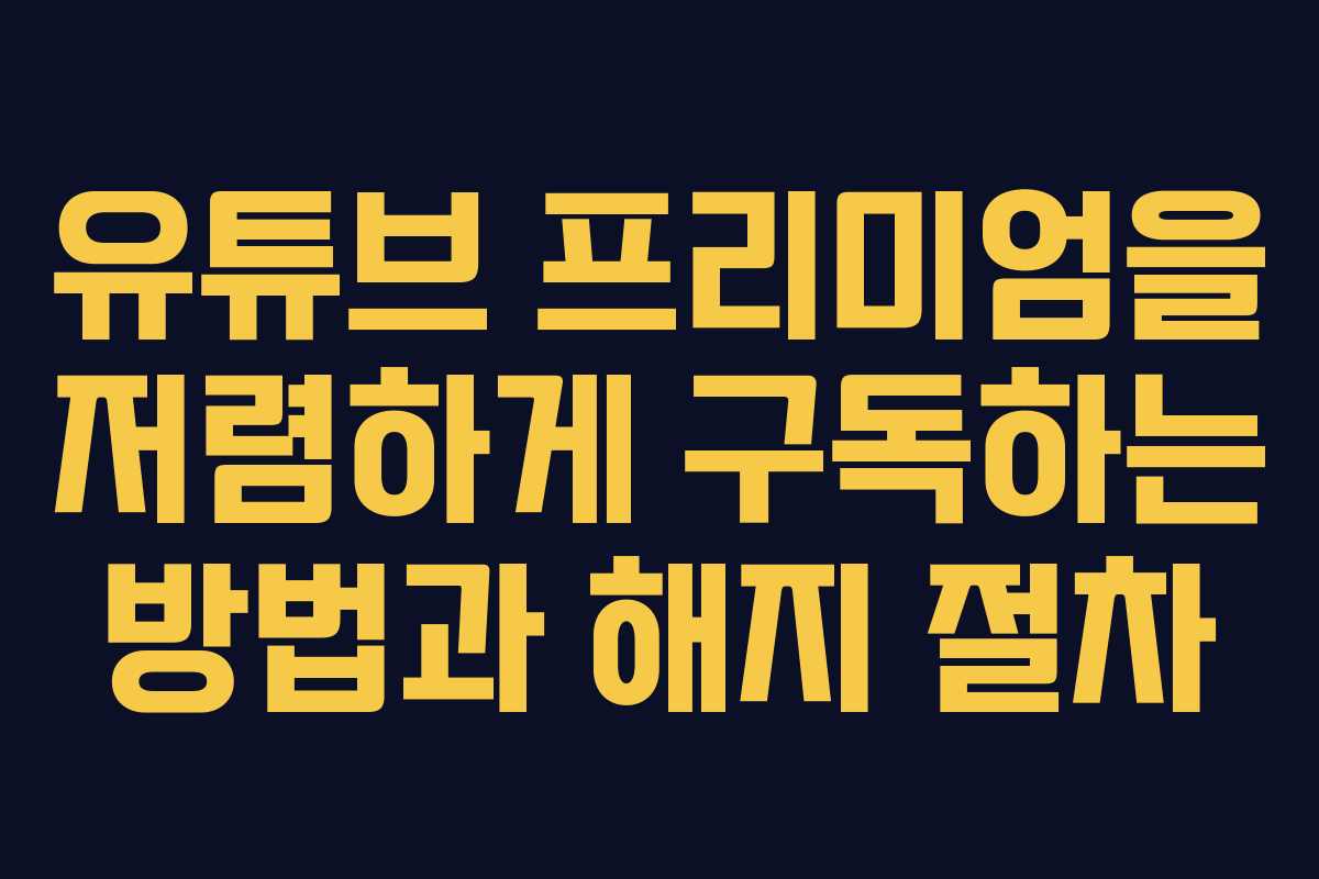 유튜브 프리미엄을 저렴하게 구독하는 방법과 해지 절차