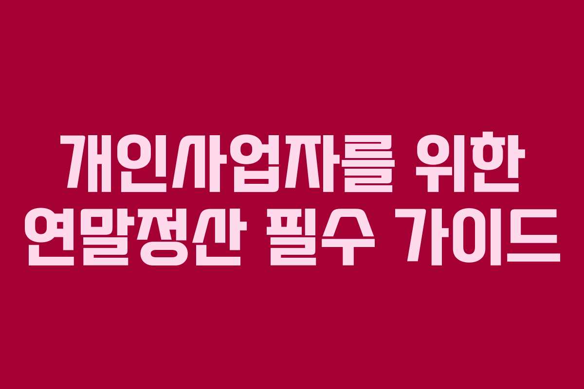 개인사업자를 위한 연말정산 필수 가이드