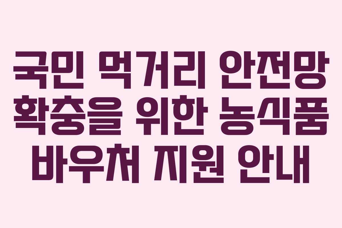 국민 먹거리 안전망 확충을 위한 농식품 바우처 지원 안내