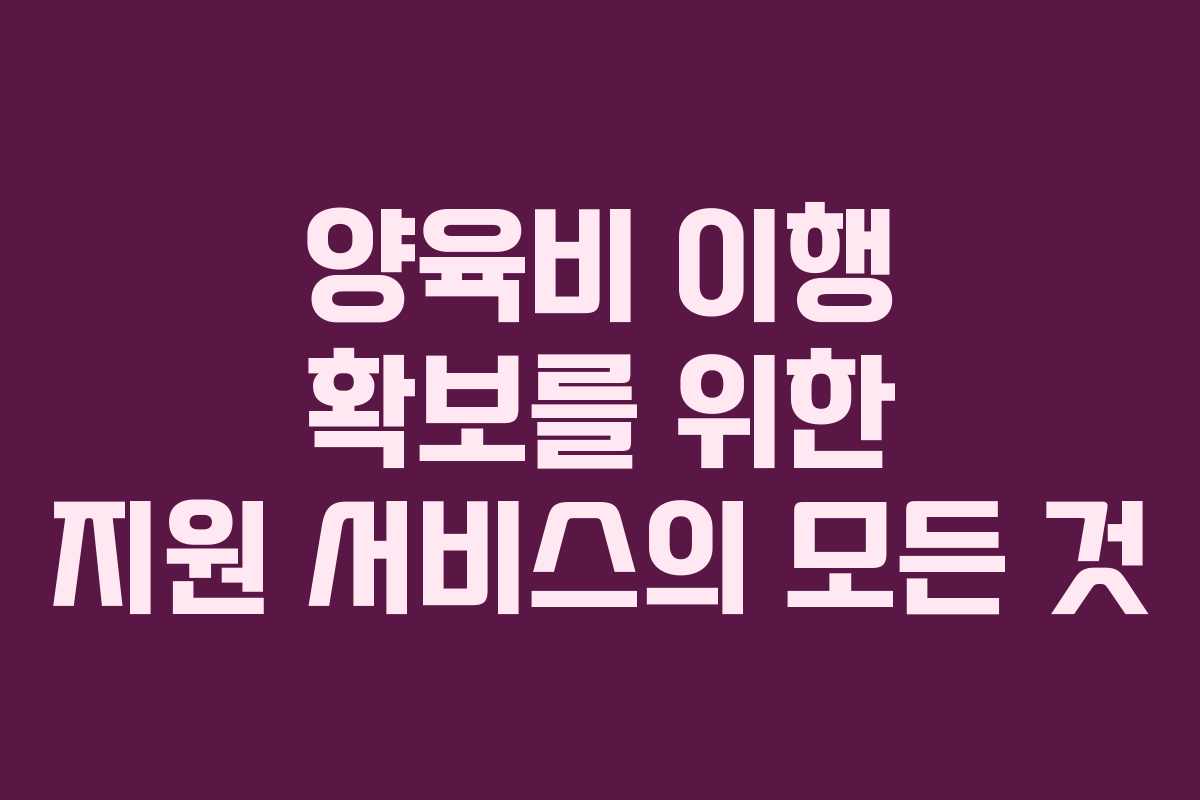 양육비 이행 확보를 위한 지원 서비스의 모든 것