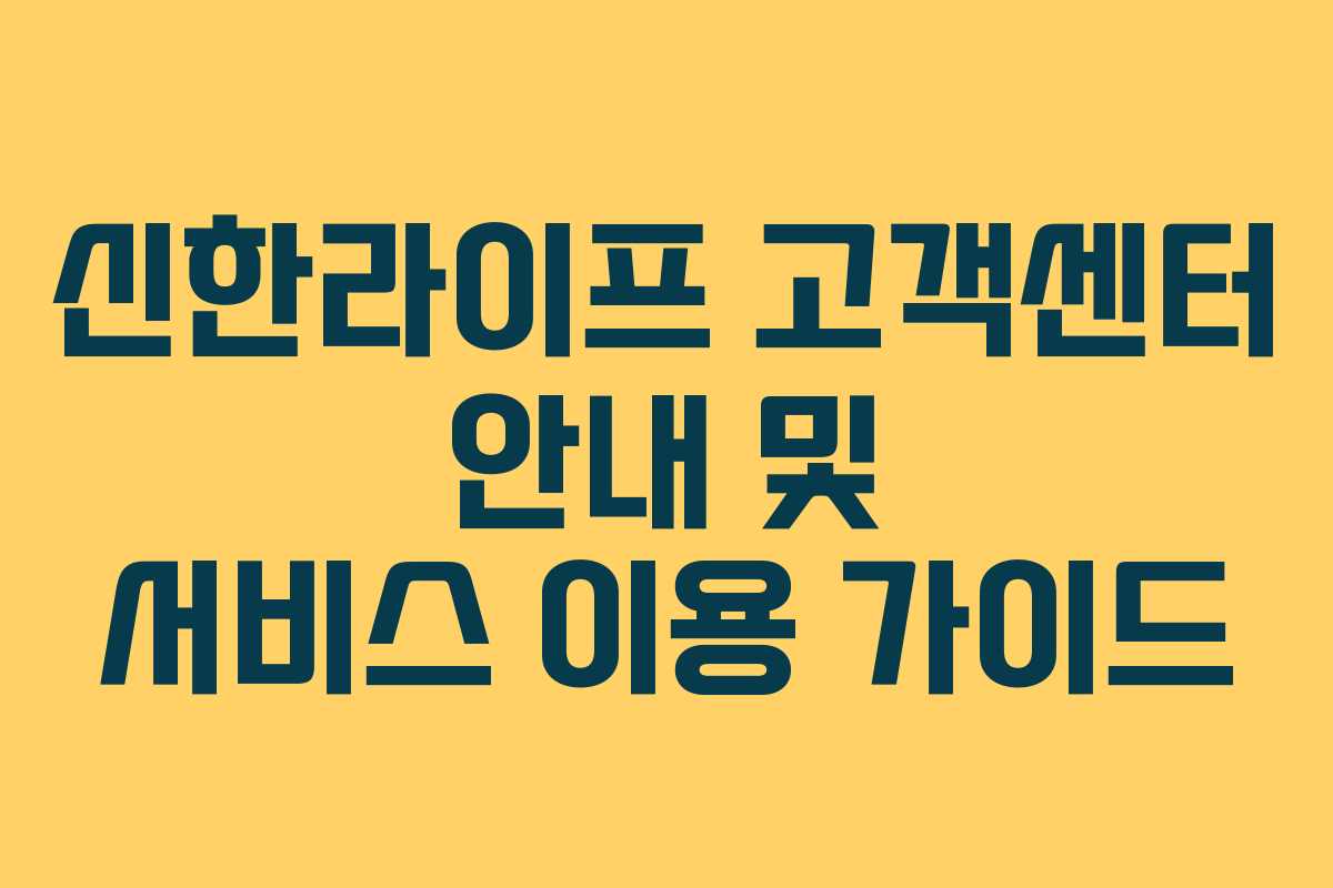 신한라이프 고객센터 안내 및 서비스 이용 가이드