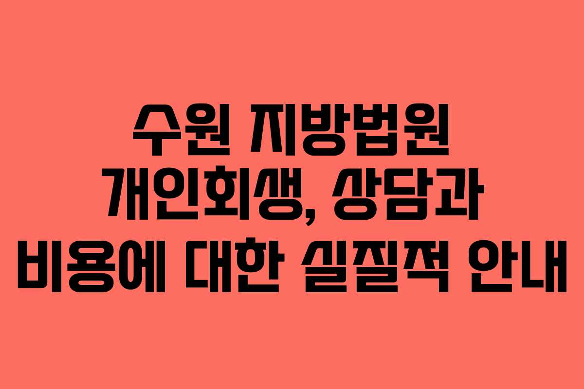 수원 지방법원 개인회생, 상담과 비용에 대한 실질적 안내