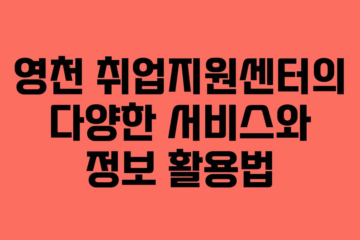 영천 취업지원센터의 다양한 서비스와 정보 활용법