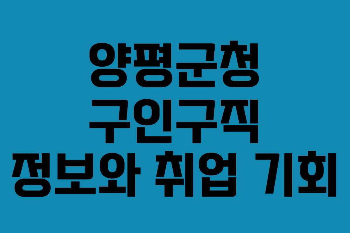 양평군청 구인구직 정보와 취업 기회