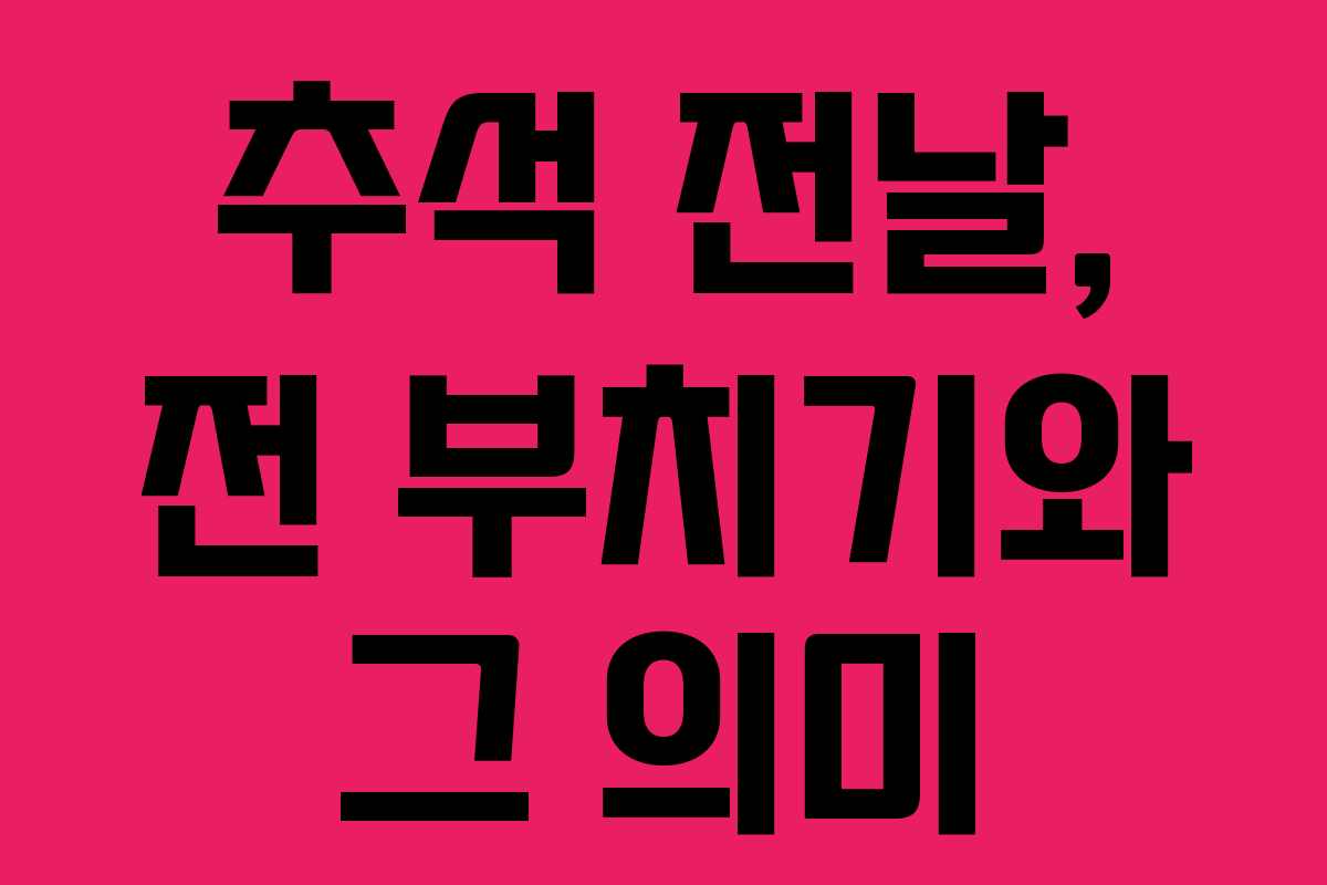 추석 전날, 전 부치기와 그 의미