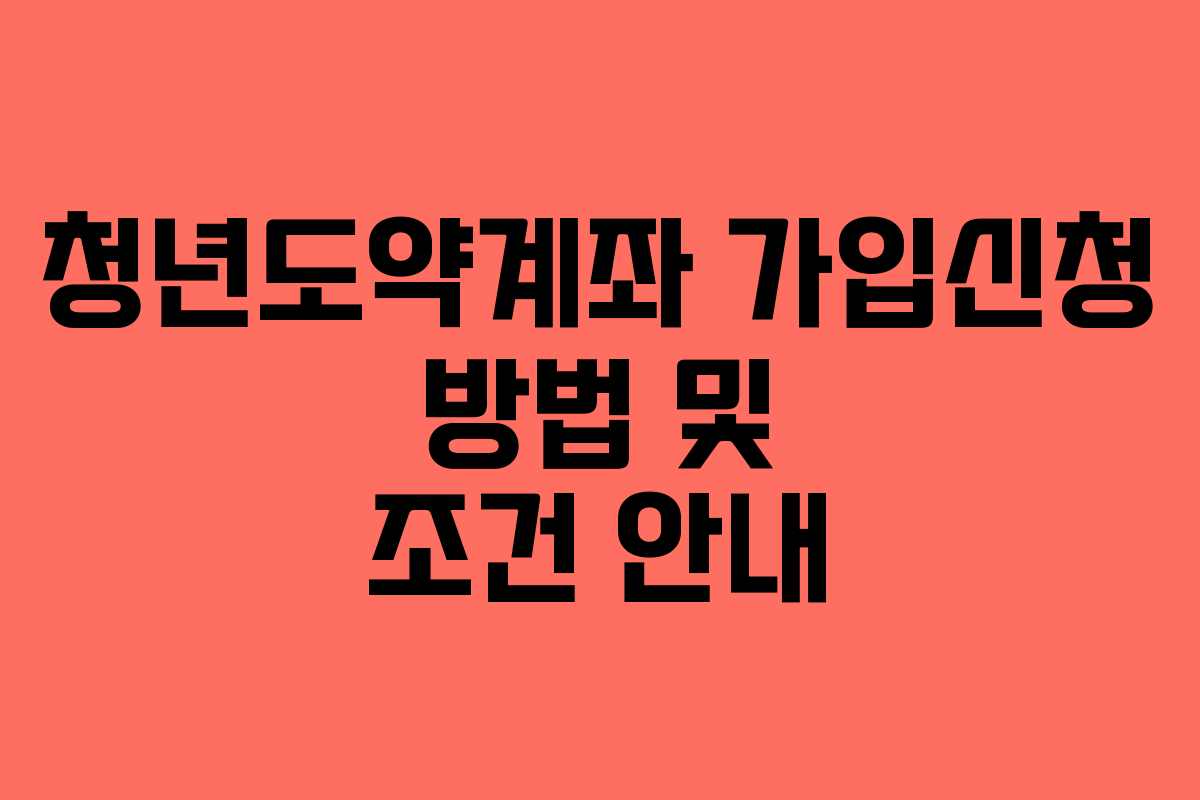 청년도약계좌 가입신청 방법 및 조건 안내