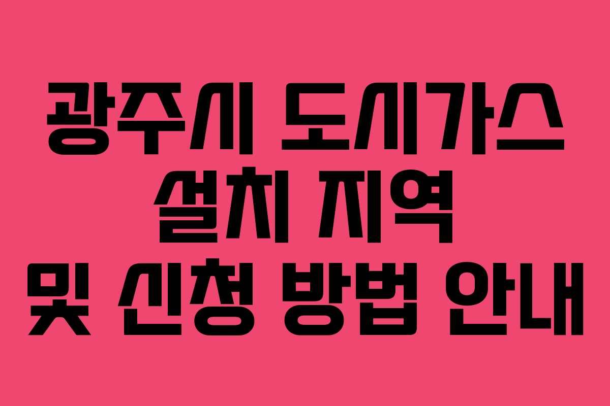 광주시 도시가스 설치 지역 및 신청 방법 안내