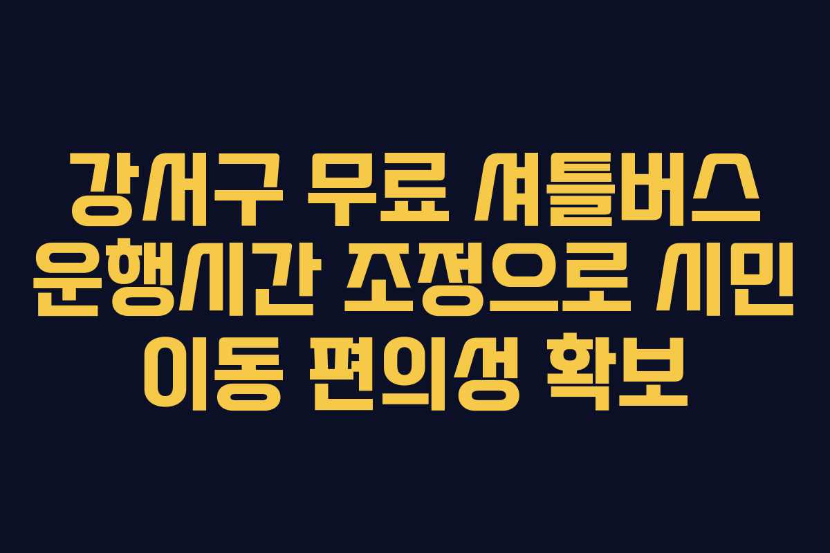 강서구 무료 셔틀버스 운행시간 조정으로 시민 이동 편의성 확보