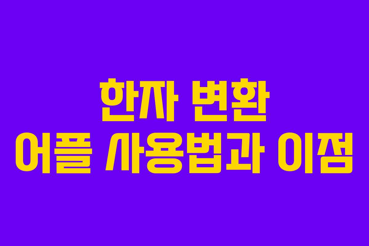 한자 변환 어플 사용법과 이점