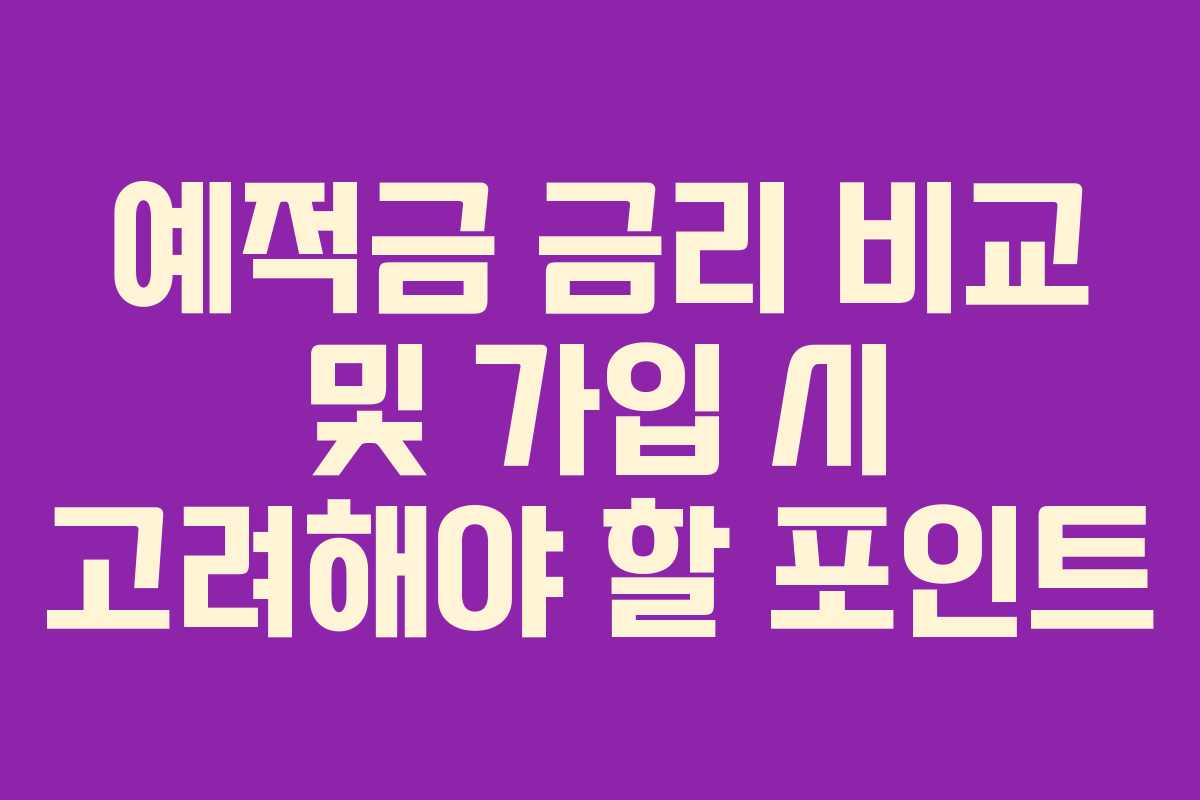예적금 금리 비교 및 가입 시 고려해야 할 포인트