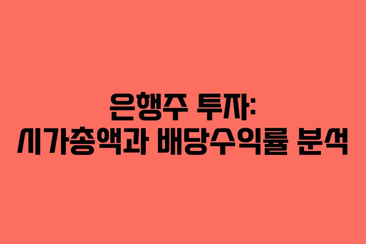 은행주 투자: 시가총액과 배당수익률 분석