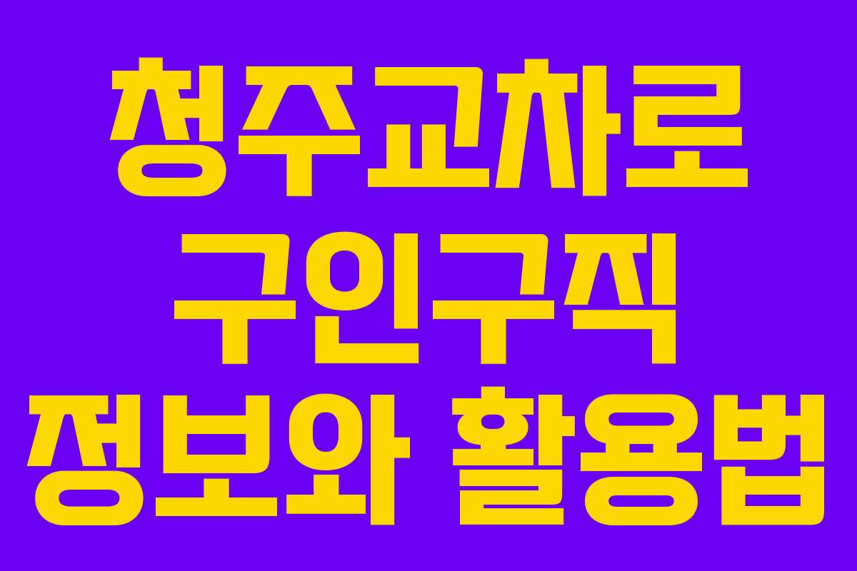 청주교차로 구인구직 정보와 활용법