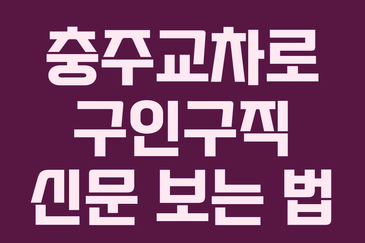 충주교차로 구인구직 신문 보는 법