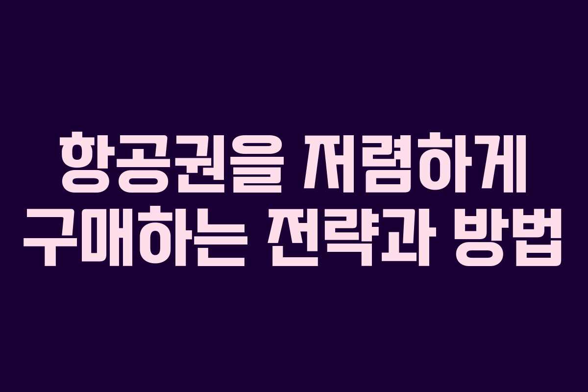항공권을 저렴하게 구매하는 전략과 방법