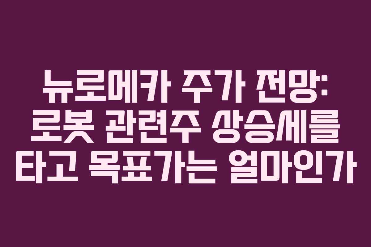 뉴로메카 주가 전망: 로봇 관련주 상승세를 타고 목표가는 얼마인가