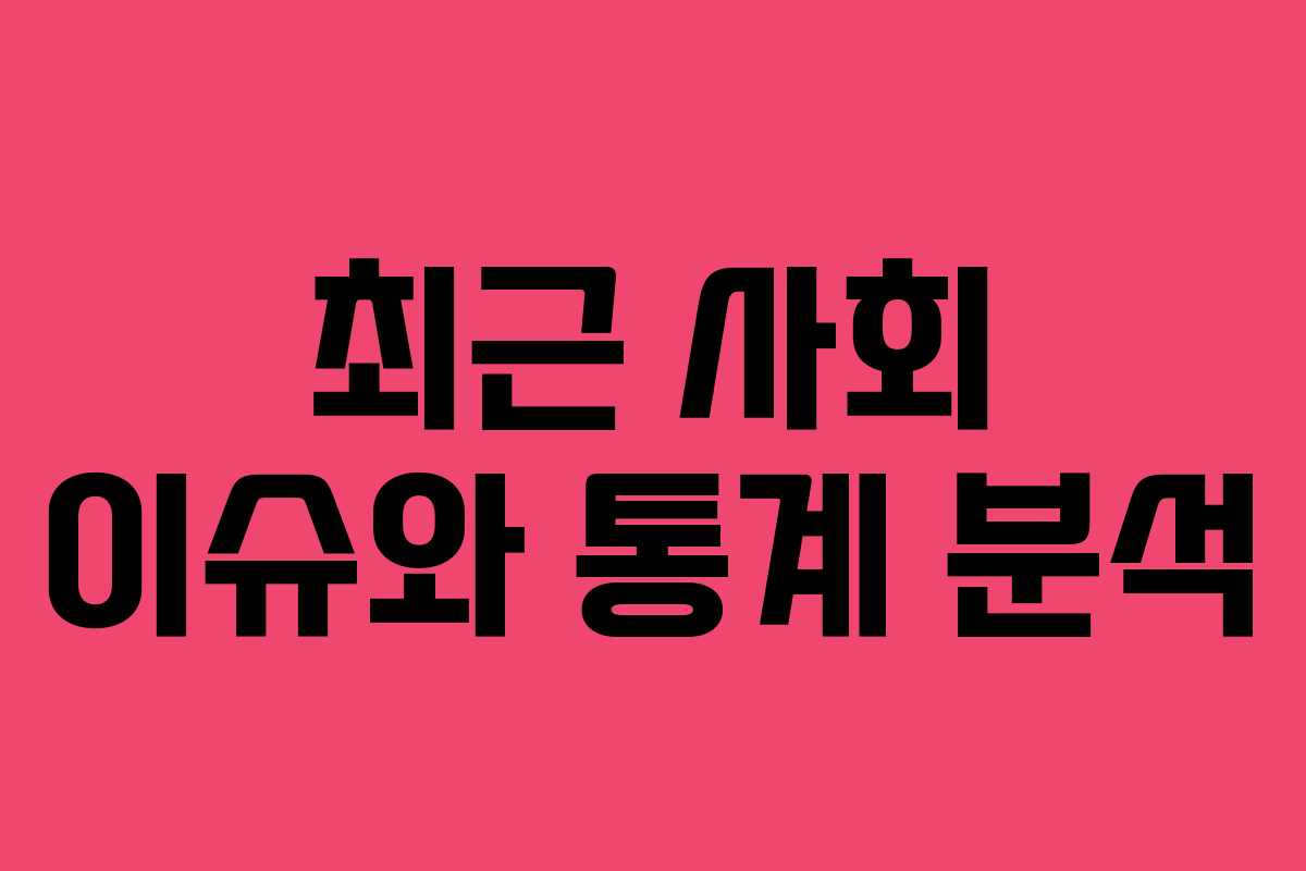 최근 사회 이슈와 통계 분석