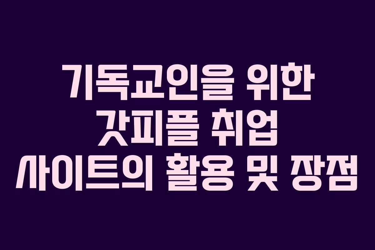 기독교인을 위한 갓피플 취업 사이트의 활용 및 장점