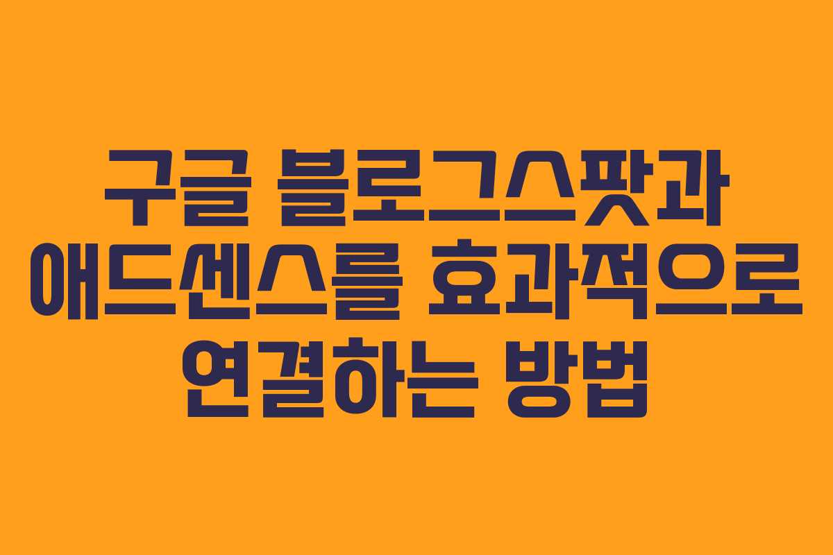 구글 블로그스팟과 애드센스를 효과적으로 연결하는 방법