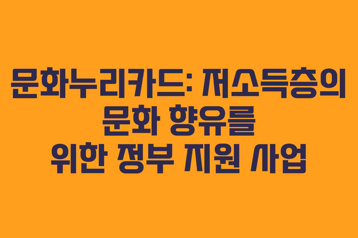 문화누리카드: 저소득층의 문화 향유를 위한 정부 지원 사업
