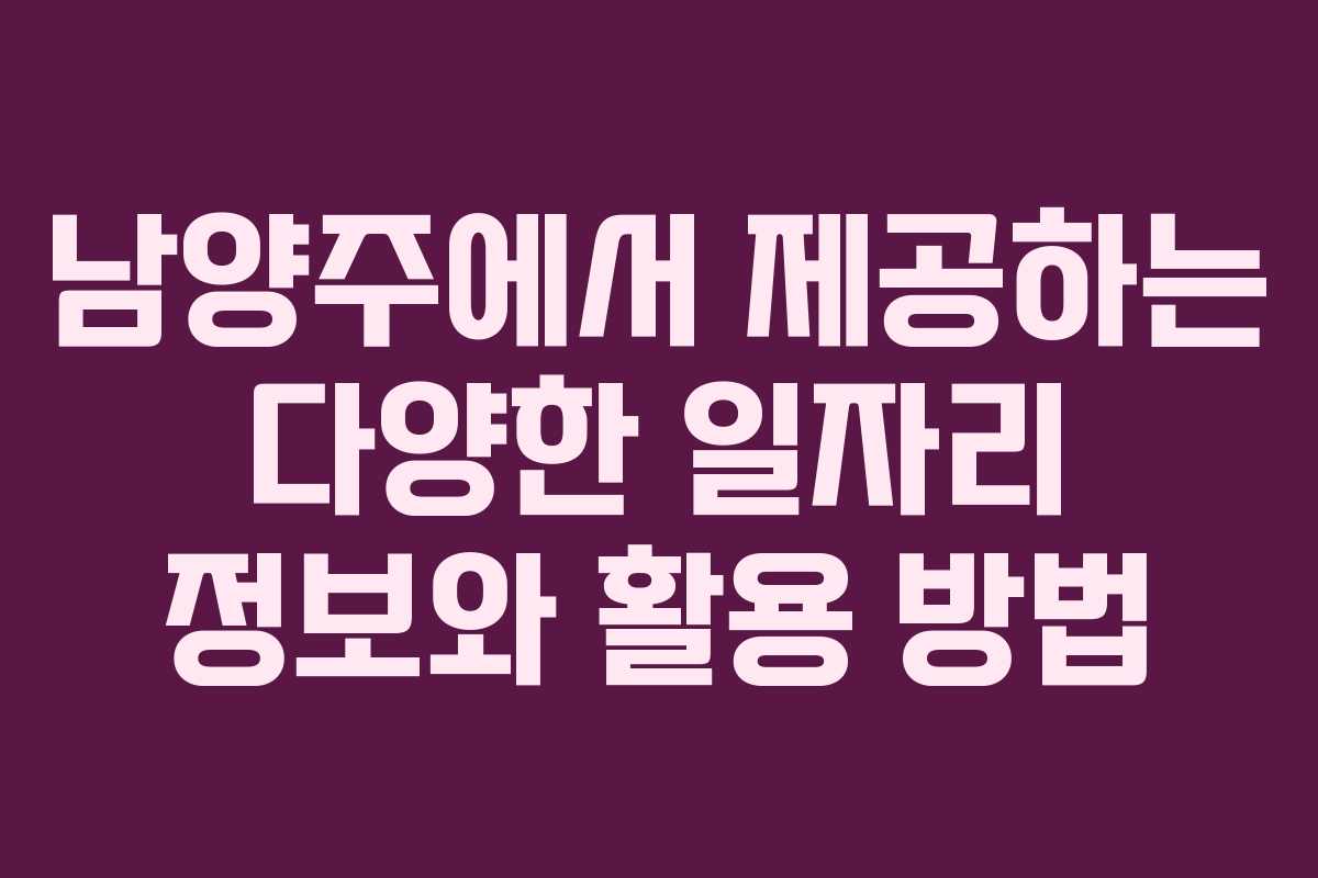 남양주에서 제공하는 다양한 일자리 정보와 활용 방법