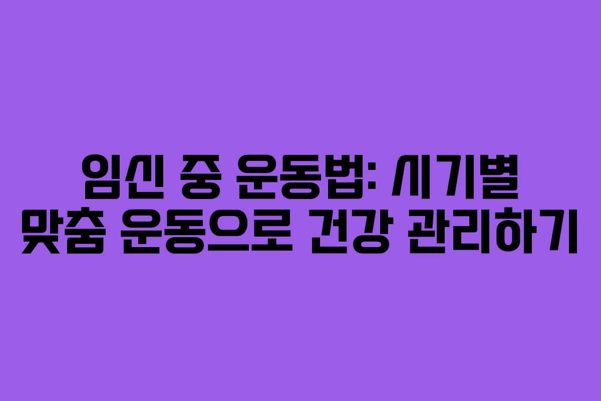 임신 중 운동법: 시기별 맞춤 운동으로 건강 관리하기