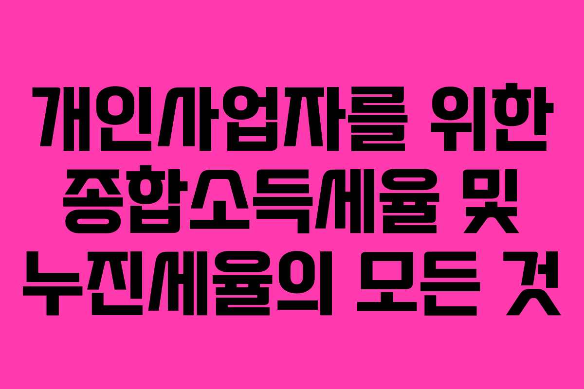 개인사업자를 위한 종합소득세율 및 누진세율의 모든 것