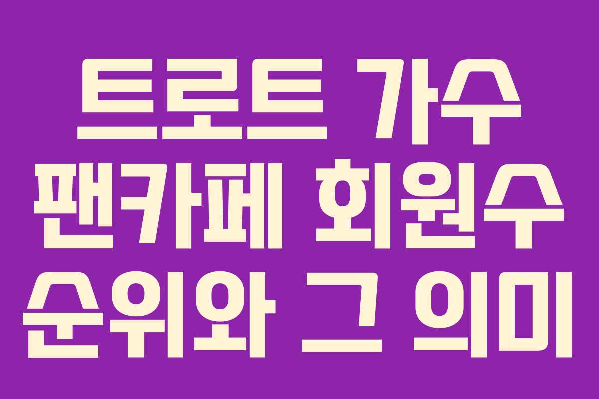 트로트 가수 팬카페 회원수 순위와 그 의미