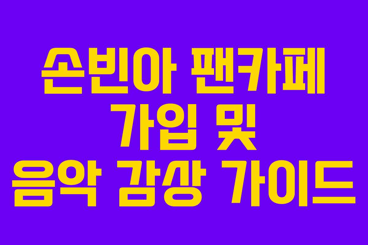 손빈아 팬카페 가입 및 음악 감상 가이드