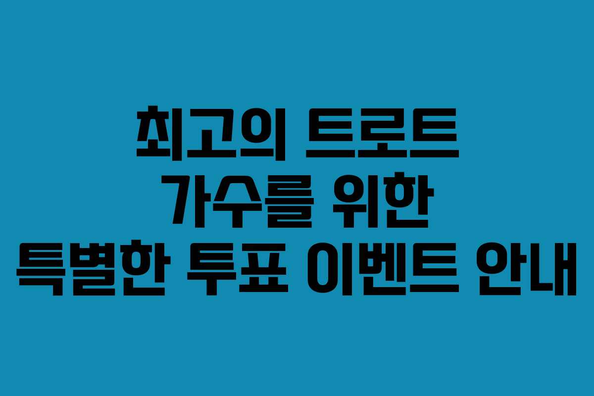최고의 트로트 가수를 위한 특별한 투표 이벤트 안내