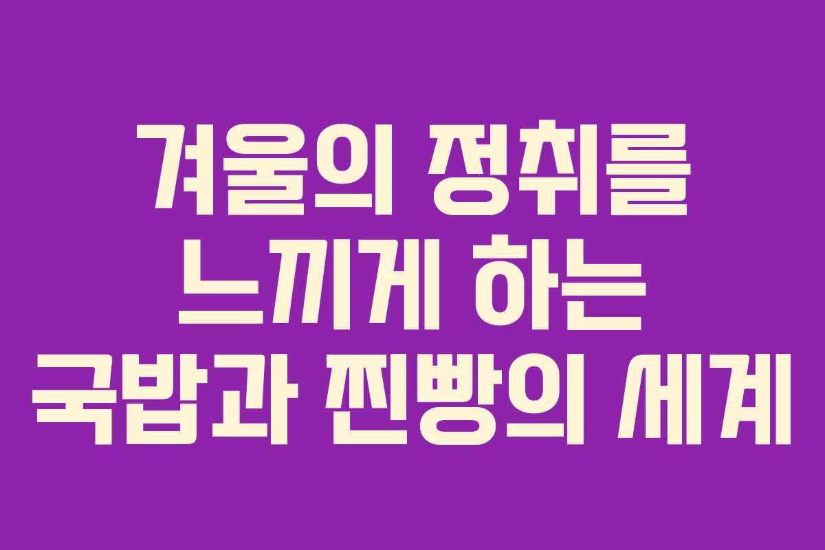 겨울의 정취를 느끼게 하는 국밥과 찐빵의 세계