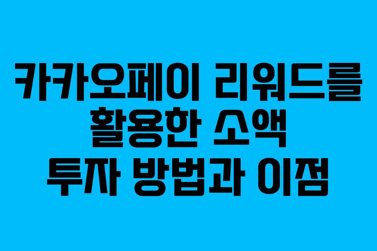 카카오페이 리워드를 활용한 소액 투자 방법과 이점