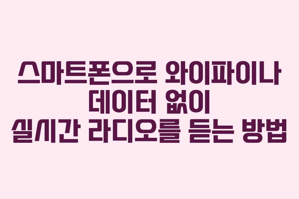 스마트폰으로 와이파이나 데이터 없이 실시간 라디오를 듣는 방법