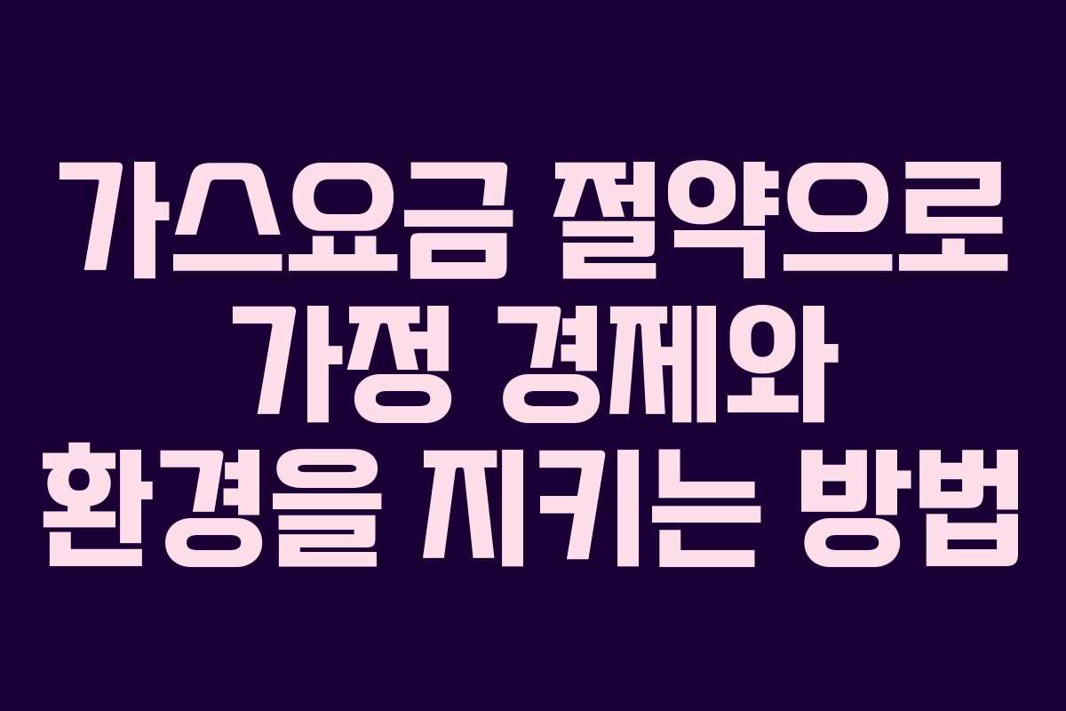 가스요금 절약으로 가정 경제와 환경을 지키는 방법