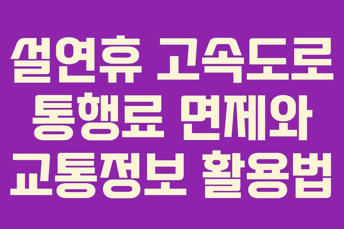 설연휴 고속도로 통행료 면제와 교통정보 활용법